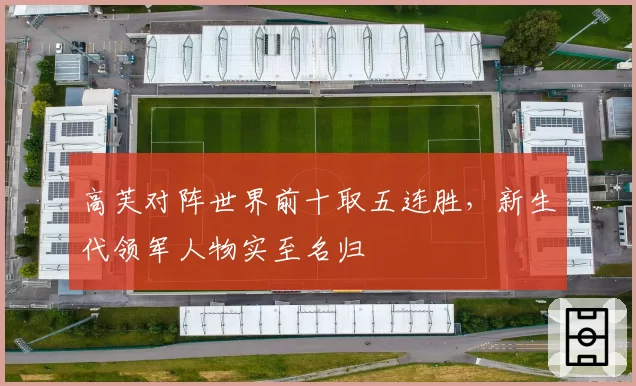 高芙对阵世界前十取五连胜，新生代领军人物实至名归